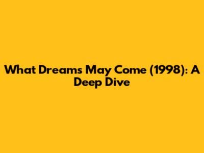 What Dreams May Come (1998): A Deep Dive