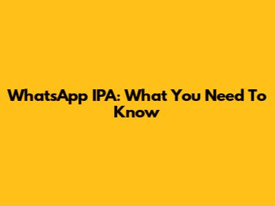 WhatsApp IPA: What You Need To Know