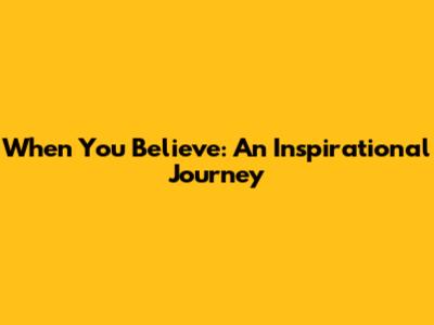 When You Believe: An Inspirational Journey