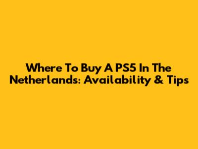 Where To Buy A PS5 In The Netherlands: Availability & Tips