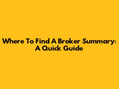 Where To Find A Broker Summary: A Quick Guide