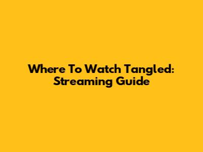 Where To Watch Tangled: Streaming Guide