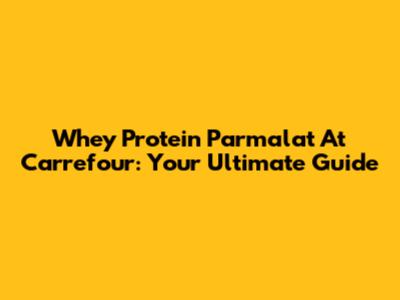 Whey Protein Parmalat At Carrefour: Your Ultimate Guide