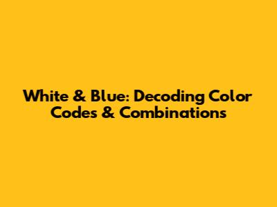 White & Blue: Decoding Color Codes & Combinations