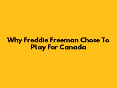 Why Freddie Freeman Chose To Play For Canada