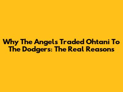 Why The Angels Traded Ohtani To The Dodgers: The Real Reasons