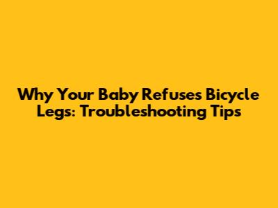 Why Your Baby Refuses Bicycle Legs: Troubleshooting Tips