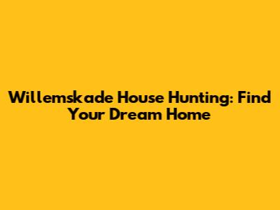 Willemskade House Hunting: Find Your Dream Home
