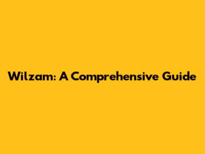 Wilzam: A Comprehensive Guide