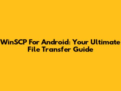 WinSCP For Android: Your Ultimate File Transfer Guide