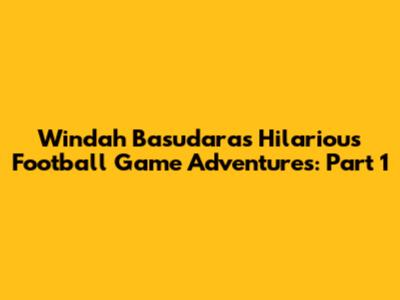 Windah Basudara's Hilarious Football Game Adventures: Part 1