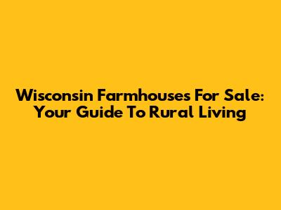 Wisconsin Farmhouses For Sale: Your Guide To Rural Living