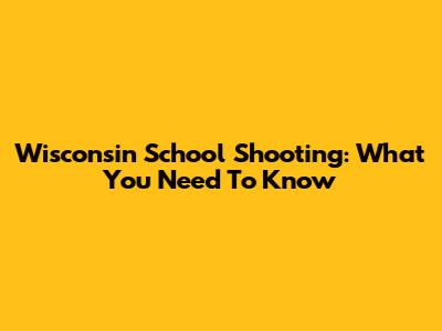 Wisconsin School Shooting: What You Need To Know