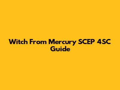 Witch From Mercury SCEP 4SC Guide