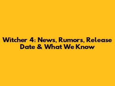 Witcher 4: News, Rumors, Release Date & What We Know