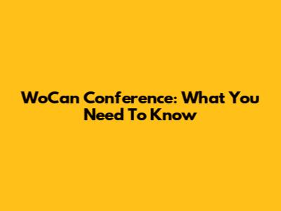 WoCan Conference: What You Need To Know
