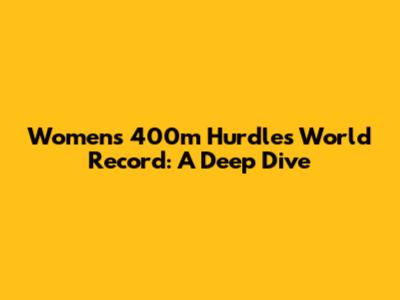 Women's 400m Hurdles World Record: A Deep Dive