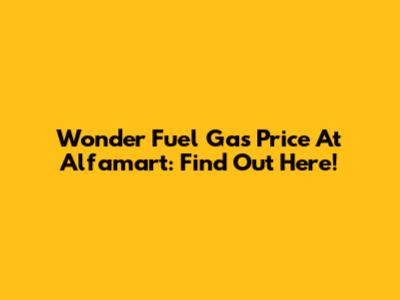 Wonder Fuel Gas Price At Alfamart: Find Out Here!