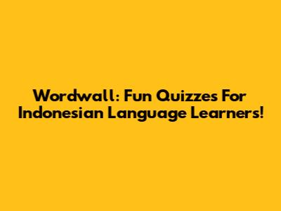Wordwall: Fun Quizzes For Indonesian Language Learners!