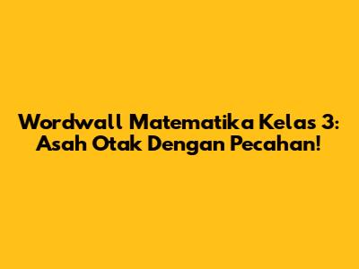 Wordwall Matematika Kelas 3: Asah Otak Dengan Pecahan!
