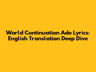 World Continuation Ado Lyrics: English Translation Deep Dive
