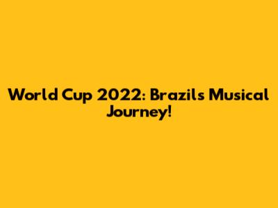 World Cup 2022: Brazil's Musical Journey!