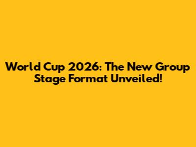 World Cup 2026: The New Group Stage Format Unveiled!