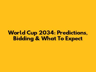 World Cup 2034: Predictions, Bidding & What To Expect