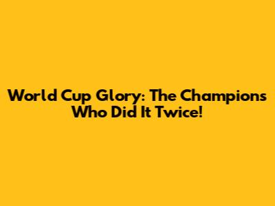 World Cup Glory: The Champions Who Did It Twice!