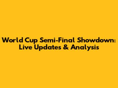 World Cup Semi-Final Showdown: Live Updates & Analysis