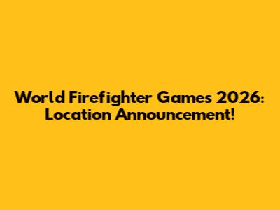 World Firefighter Games 2026: Location Announcement!