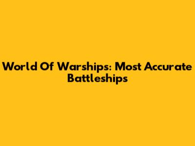 World Of Warships: Most Accurate Battleships