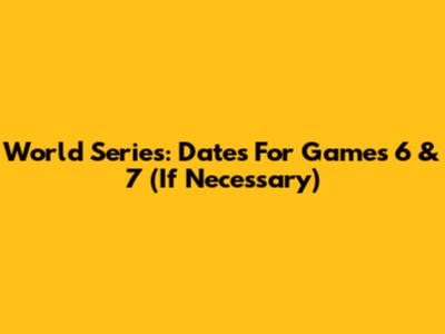 World Series: Dates For Games 6 & 7 (If Necessary)