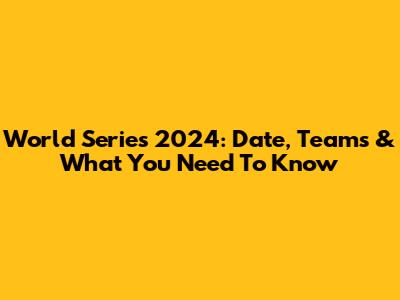 World Series 2024: Date, Teams & What You Need To Know
