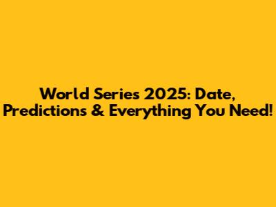 World Series 2025: Date, Predictions & Everything You Need!