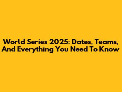 World Series 2025: Dates, Teams, And Everything You Need To Know