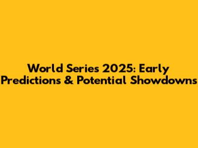World Series 2025: Early Predictions & Potential Showdowns