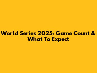 World Series 2025: Game Count & What To Expect