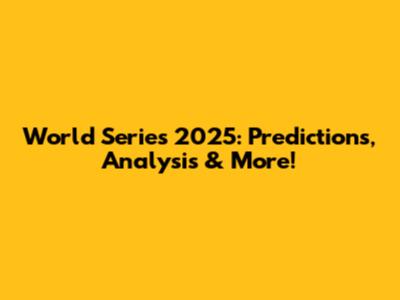 World Series 2025: Predictions, Analysis & More!