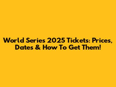 World Series 2025 Tickets: Prices, Dates & How To Get Them!
