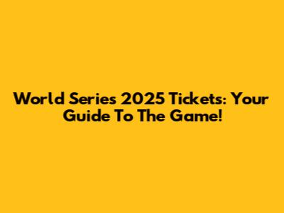 World Series 2025 Tickets: Your Guide To The Game!