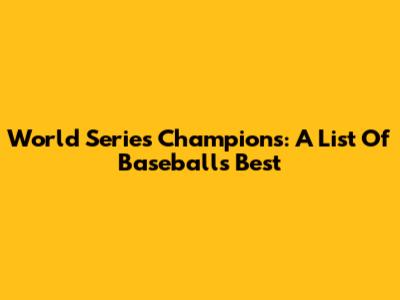World Series Champions: A List Of Baseball's Best