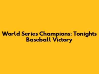 World Series Champions: Tonight's Baseball Victory