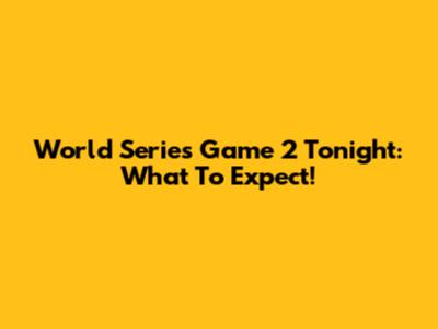 World Series Game 2 Tonight: What To Expect!