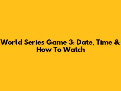 World Series Game 3: Date, Time & How To Watch