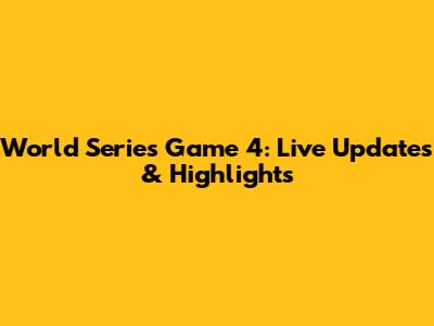 World Series Game 4: Live Updates & Highlights
