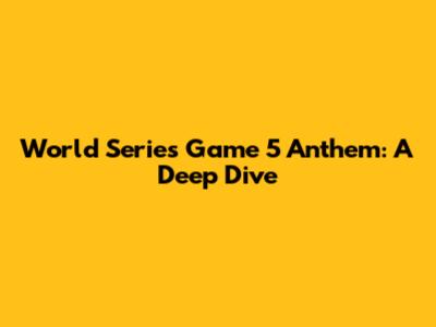 World Series Game 5 Anthem: A Deep Dive