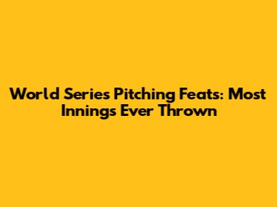 World Series Pitching Feats: Most Innings Ever Thrown