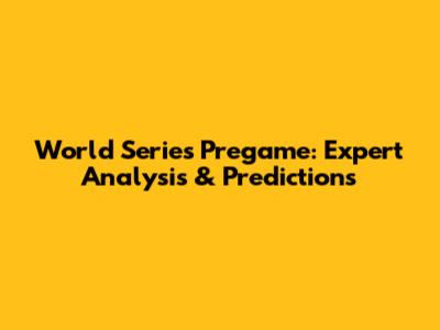 World Series Pregame: Expert Analysis & Predictions