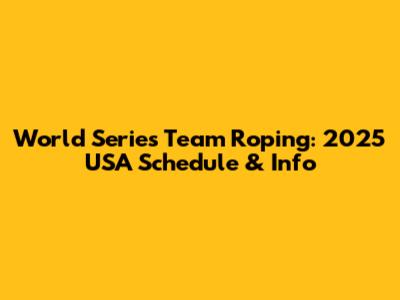 World Series Team Roping: 2025 USA Schedule & Info